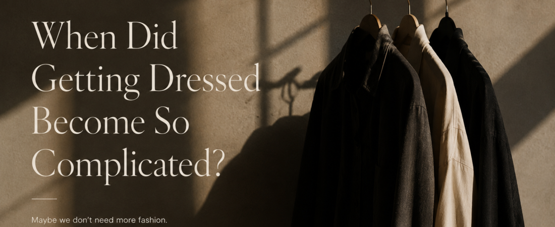 When Did Getting Dressed Become So Complicated?
